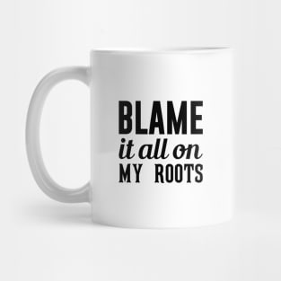 Blame It On My Roots Mug